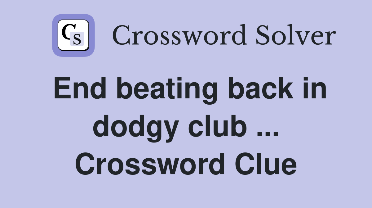 End beating back in dodgy club ... Crossword Clue