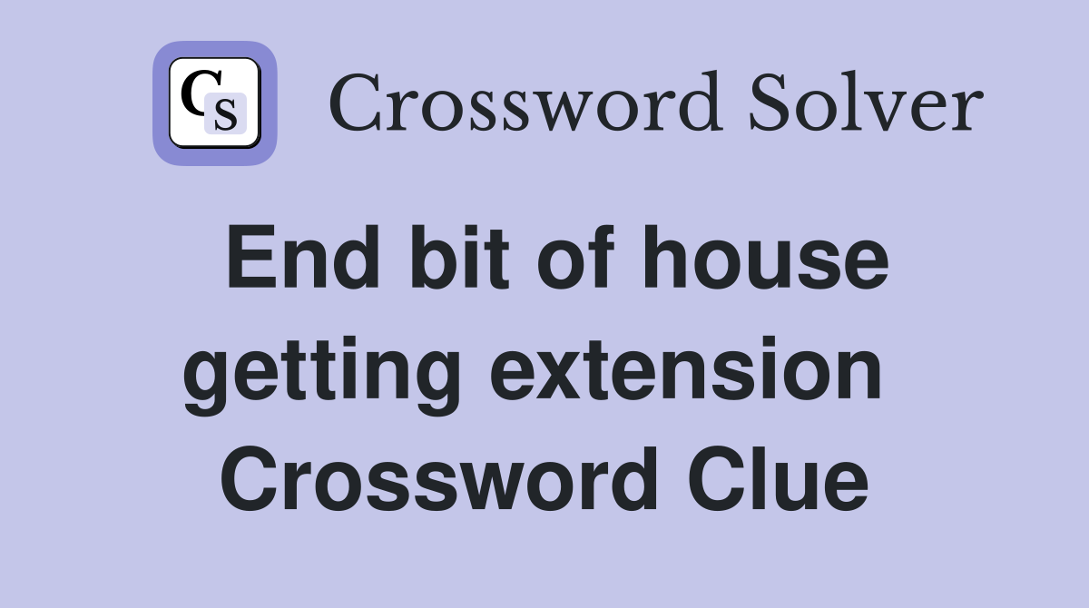 End bit of house getting extension  Crossword Clue