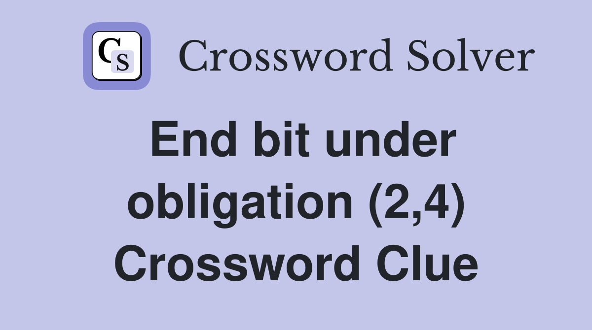 End bit under obligation (2,4) Crossword Clue