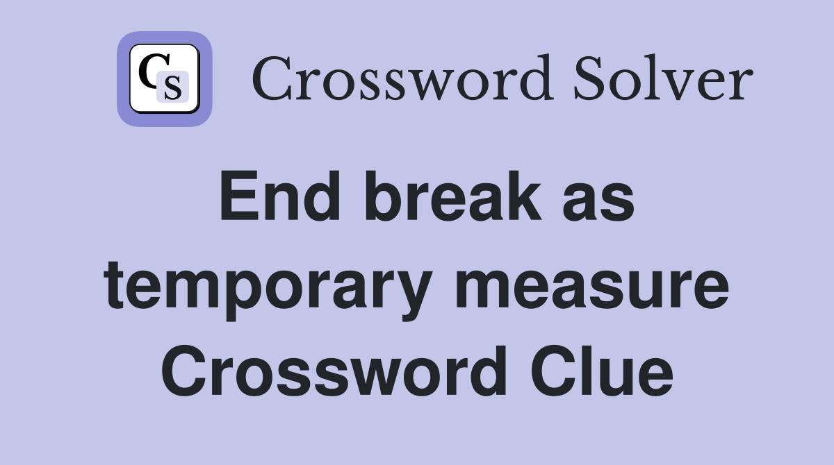 End break as temporary measure Crossword Clue