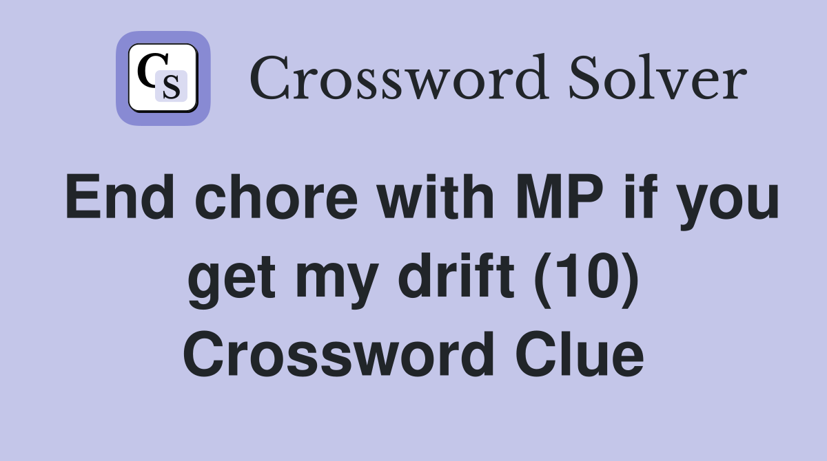 End chore with MP if you get my drift (10) Crossword Clue