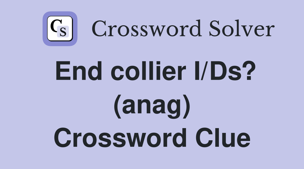 End collier I/Ds? (anag) Crossword Clue