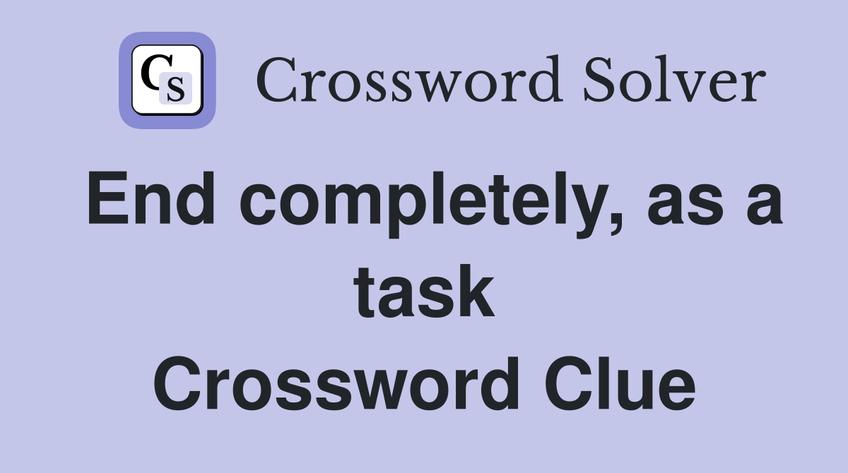 End completely, as a task Crossword Clue