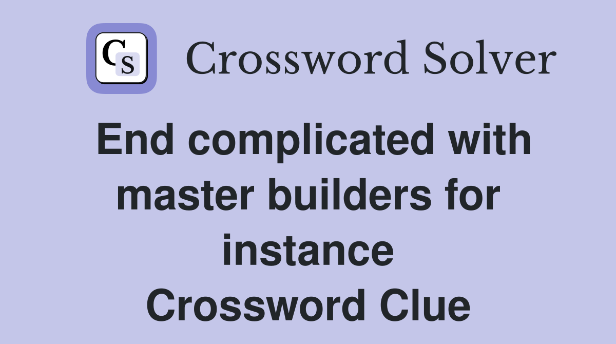 End complicated with master builders for instance Crossword Clue