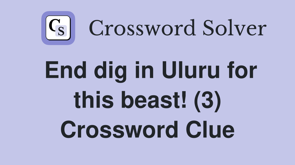 End dig in Uluru for this beast! (3) Crossword Clue