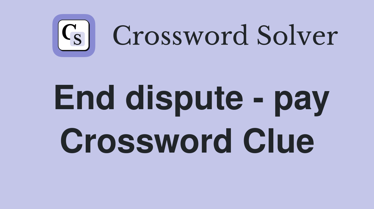 End dispute - pay Crossword Clue