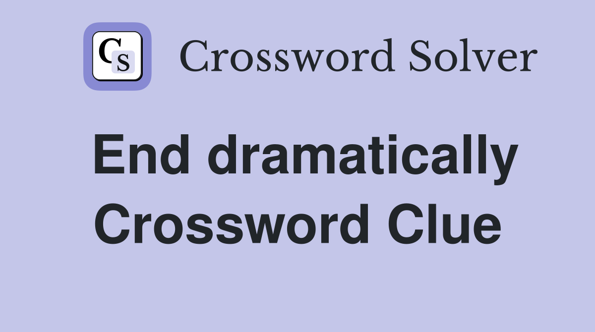 End dramatically Crossword Clue
