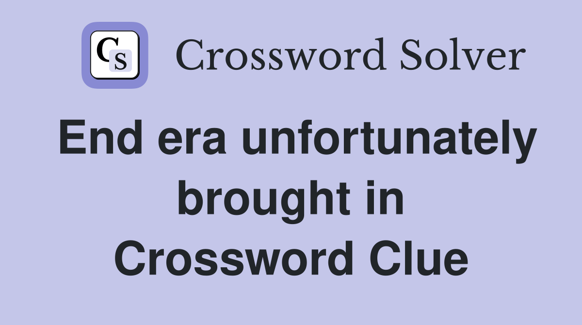 End era unfortunately brought in Crossword Clue