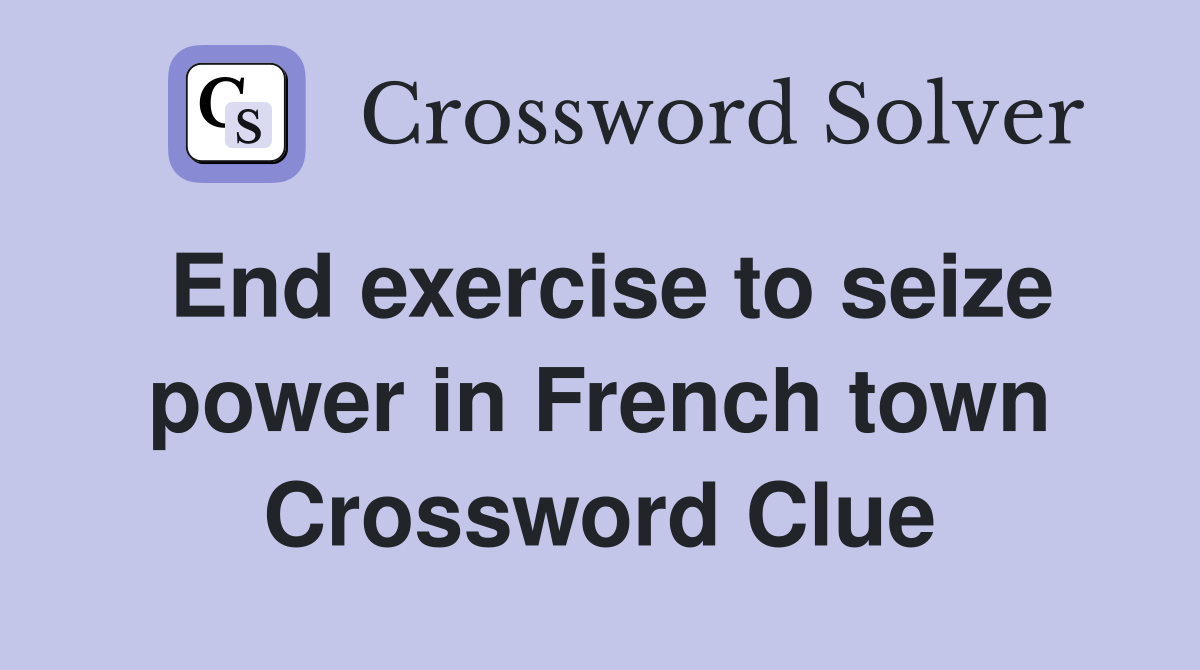 End exercise to seize power in French town Crossword Clue