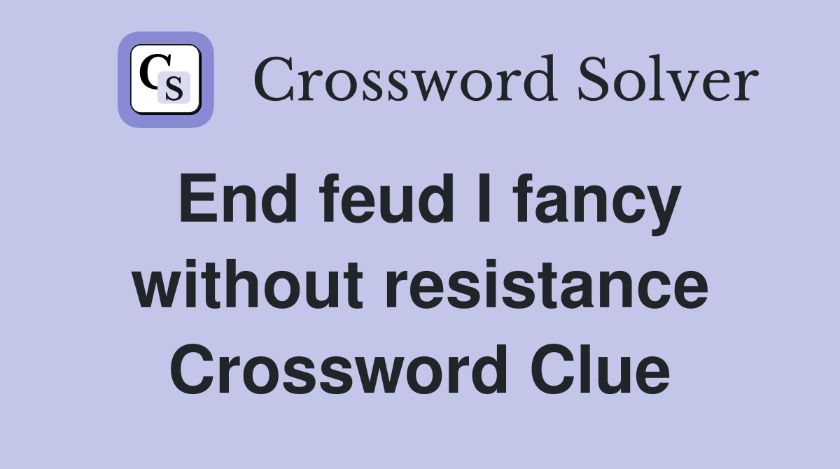 End feud I fancy without resistance Crossword Clue
