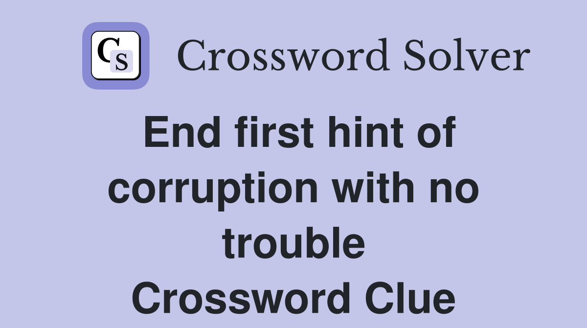 End first hint of corruption with no trouble Crossword Clue