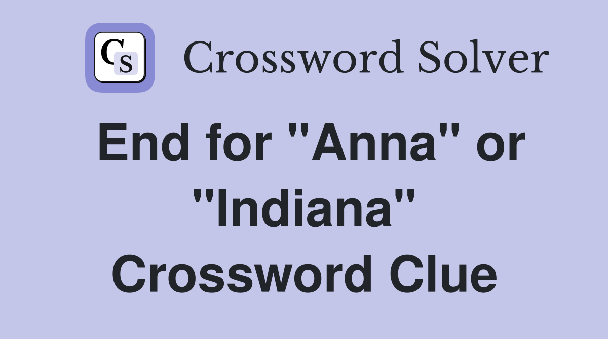 End for "Anna" or "Indiana" Crossword Clue