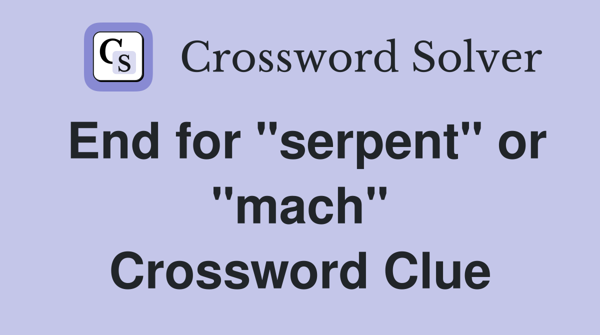 End for "serpent" or "mach" Crossword Clue