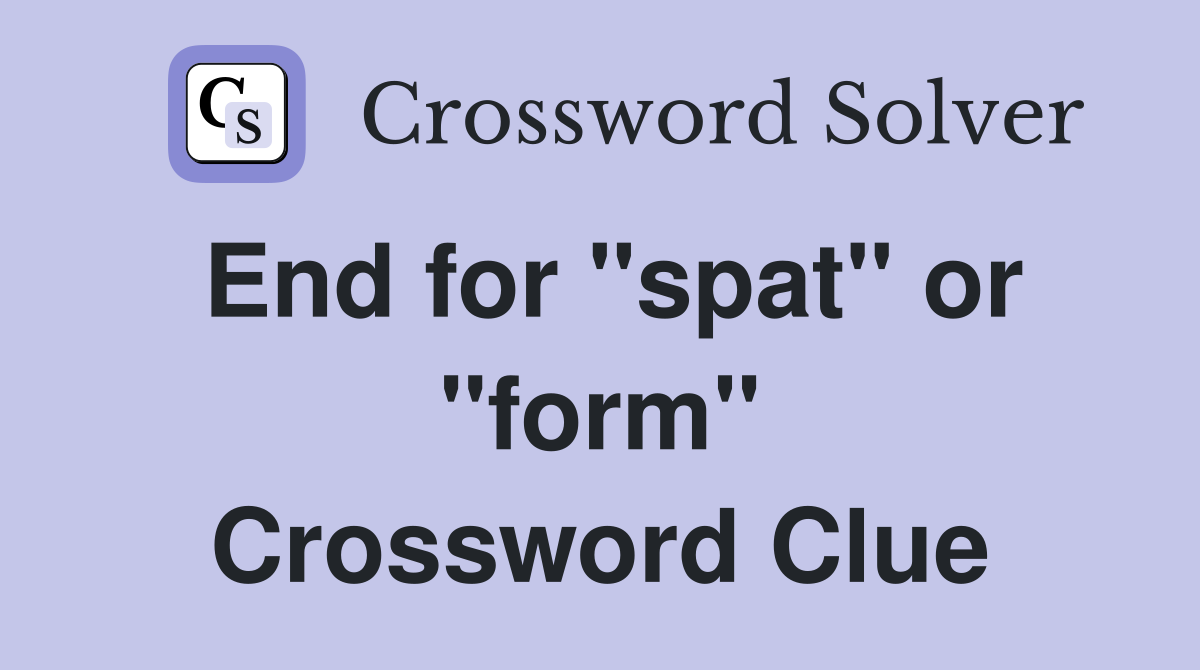 End for "spat" or "form" Crossword Clue