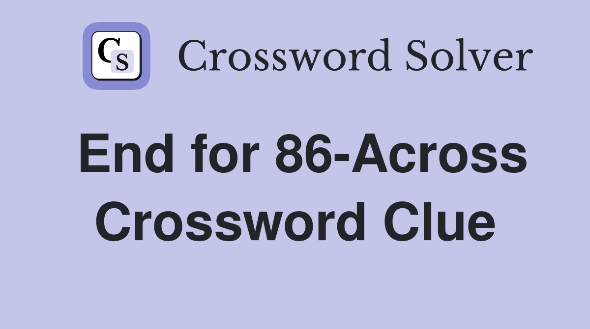 End for 86-Across Crossword Clue