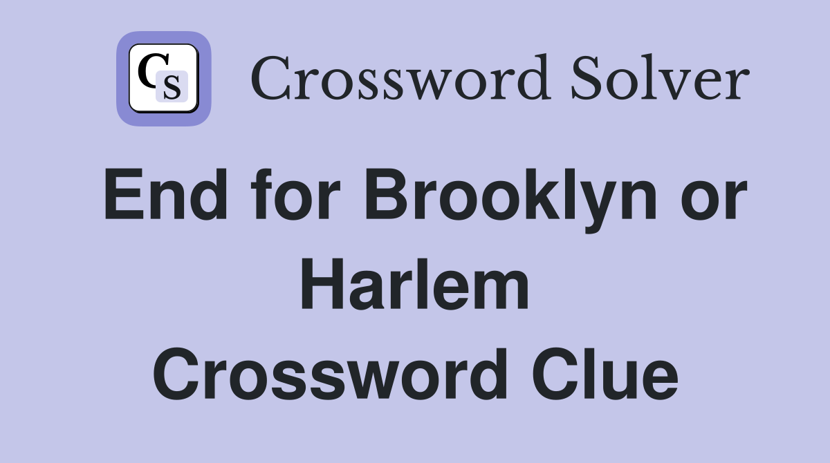 End for Brooklyn or Harlem Crossword Clue