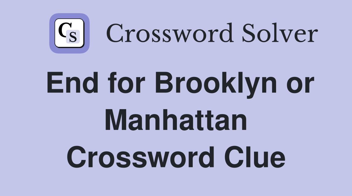 End for Brooklyn or Manhattan Crossword Clue