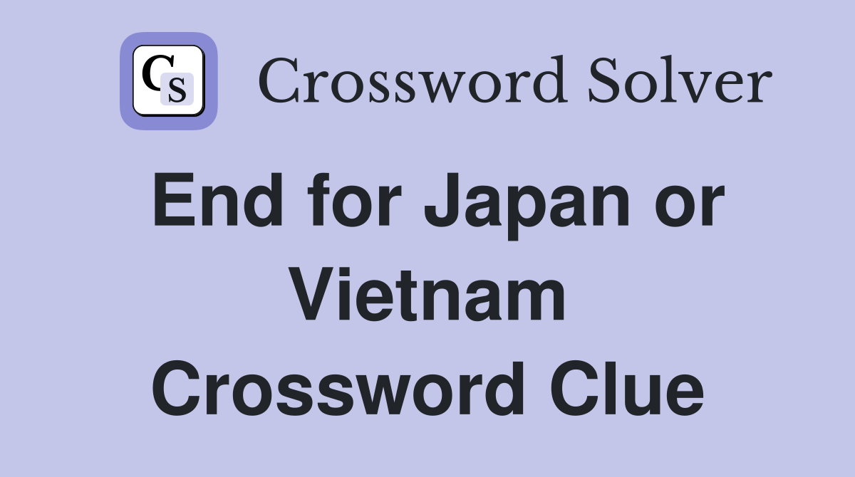 End for Japan or Vietnam Crossword Clue