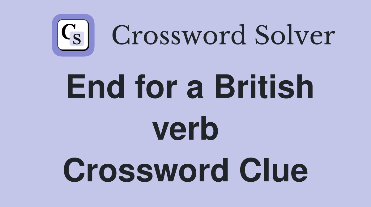 End for a British verb Crossword Clue