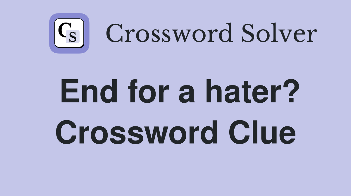 End for a hater? Crossword Clue