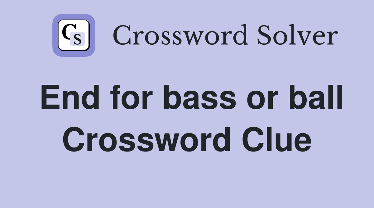 End for bass or ball Crossword Clue