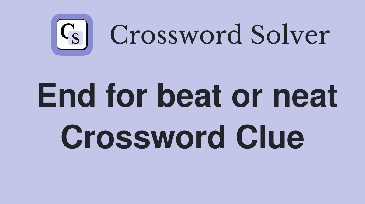 End for beat or neat Crossword Clue