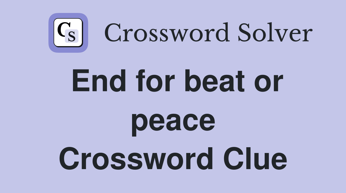 End for beat or peace Crossword Clue