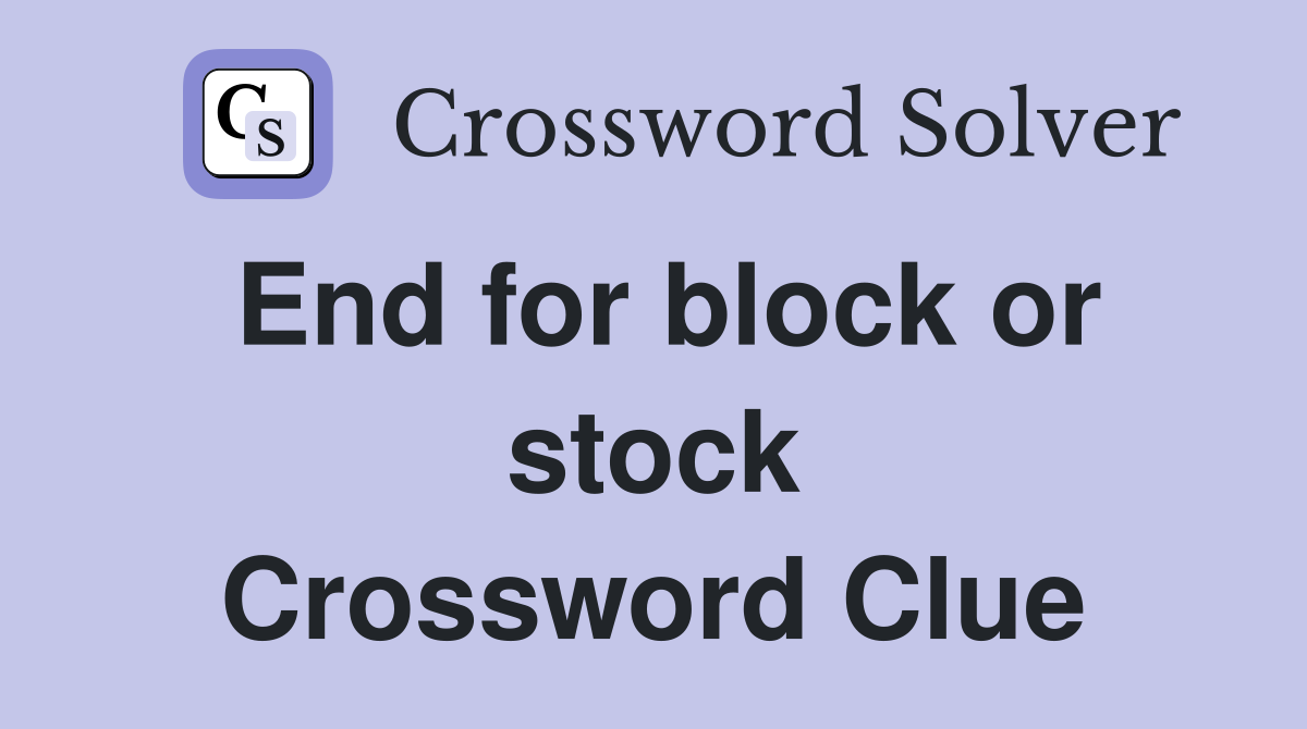 End for block or stock Crossword Clue