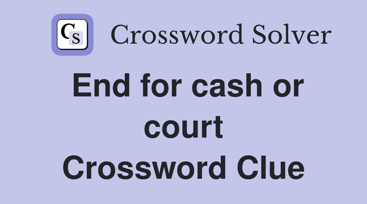 End for cash or court Crossword Clue
