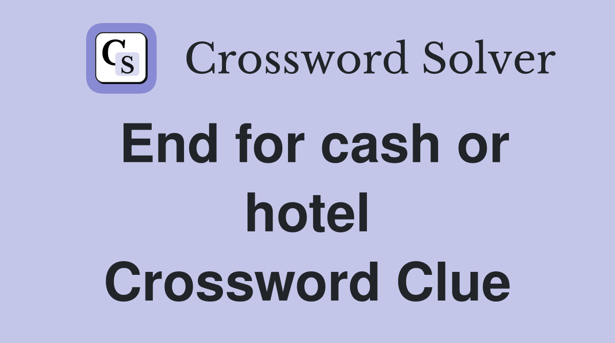 End for cash or hotel Crossword Clue