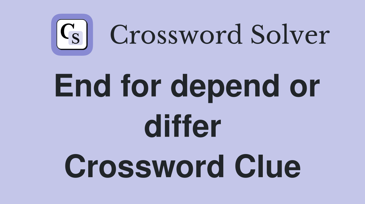 End for depend or differ Crossword Clue
