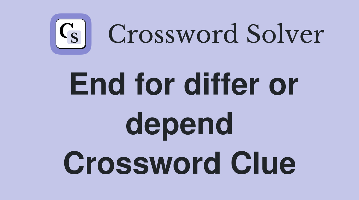 End for differ or depend Crossword Clue