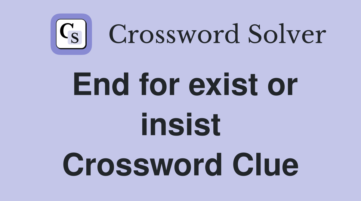 End for exist or insist Crossword Clue