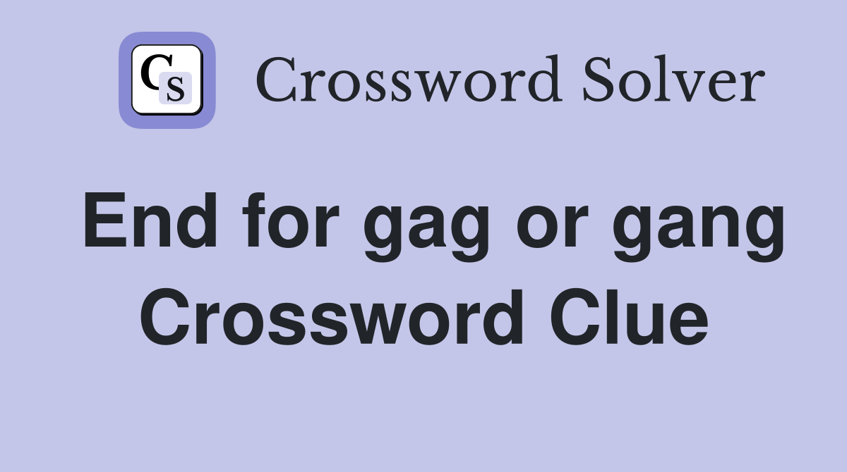 End for gag or gang Crossword Clue