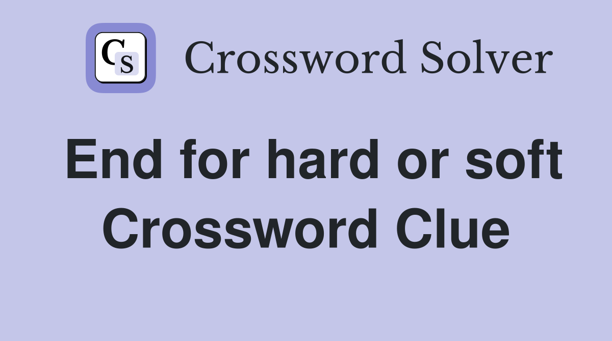 End for hard or soft Crossword Clue