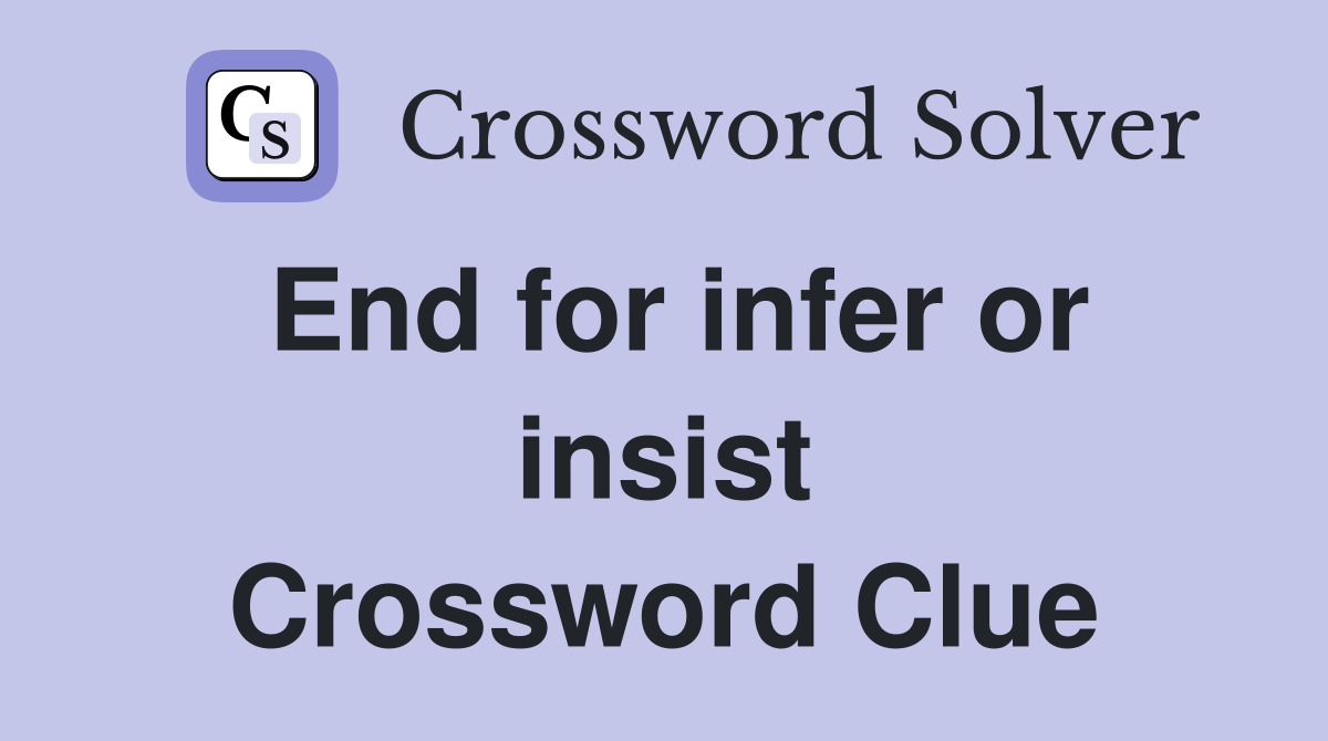 End for infer or insist Crossword Clue