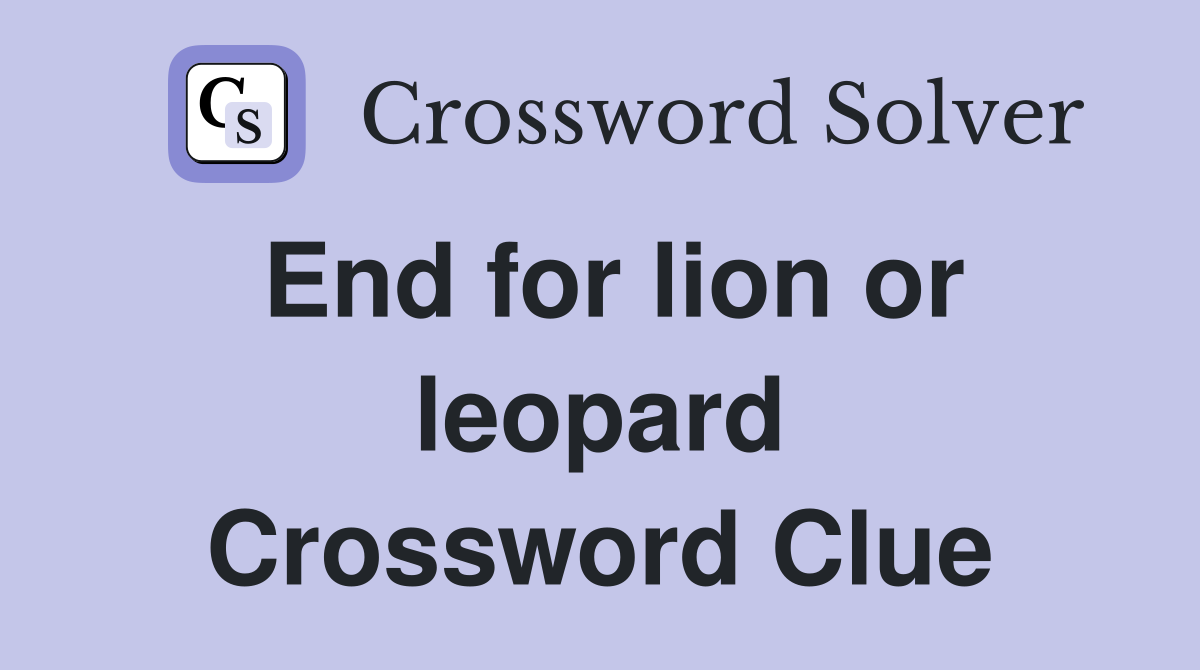 End for lion or leopard Crossword Clue