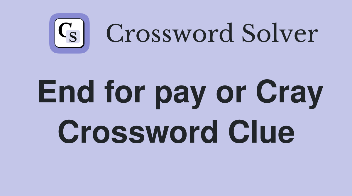 End for pay or Cray Crossword Clue