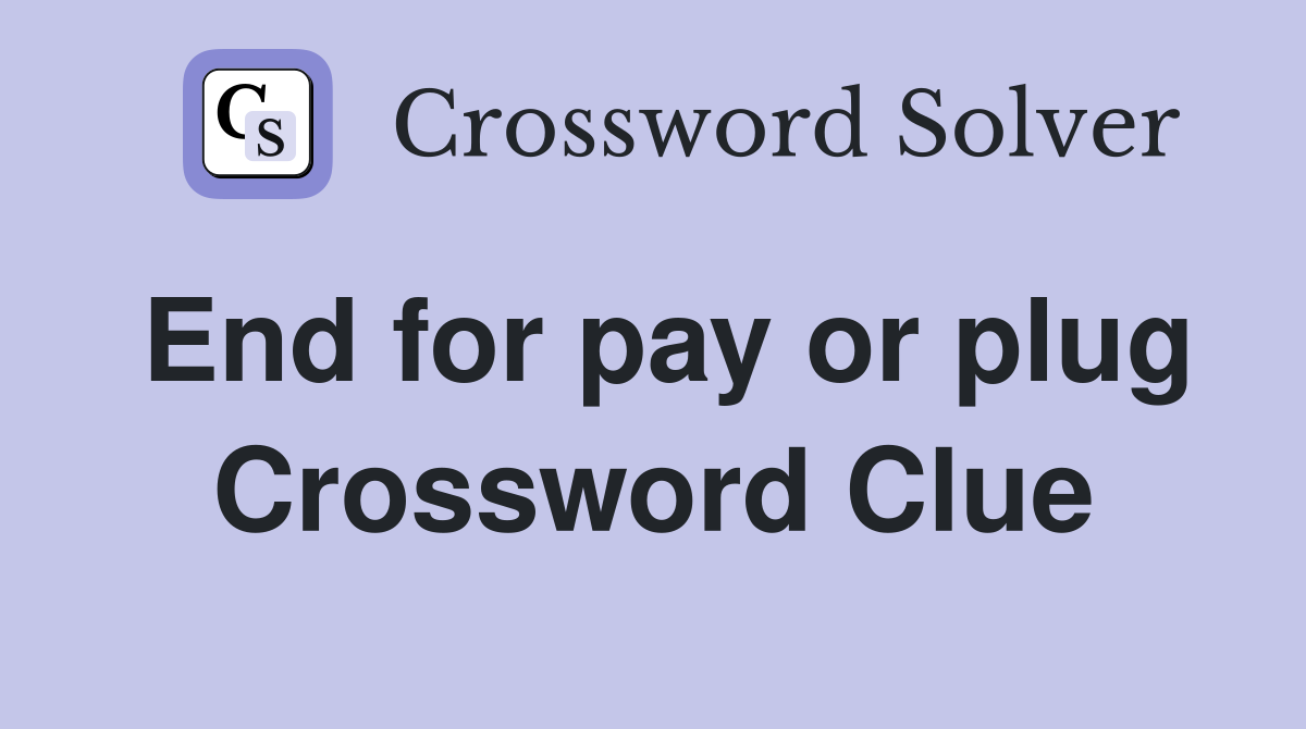 End for pay or plug Crossword Clue