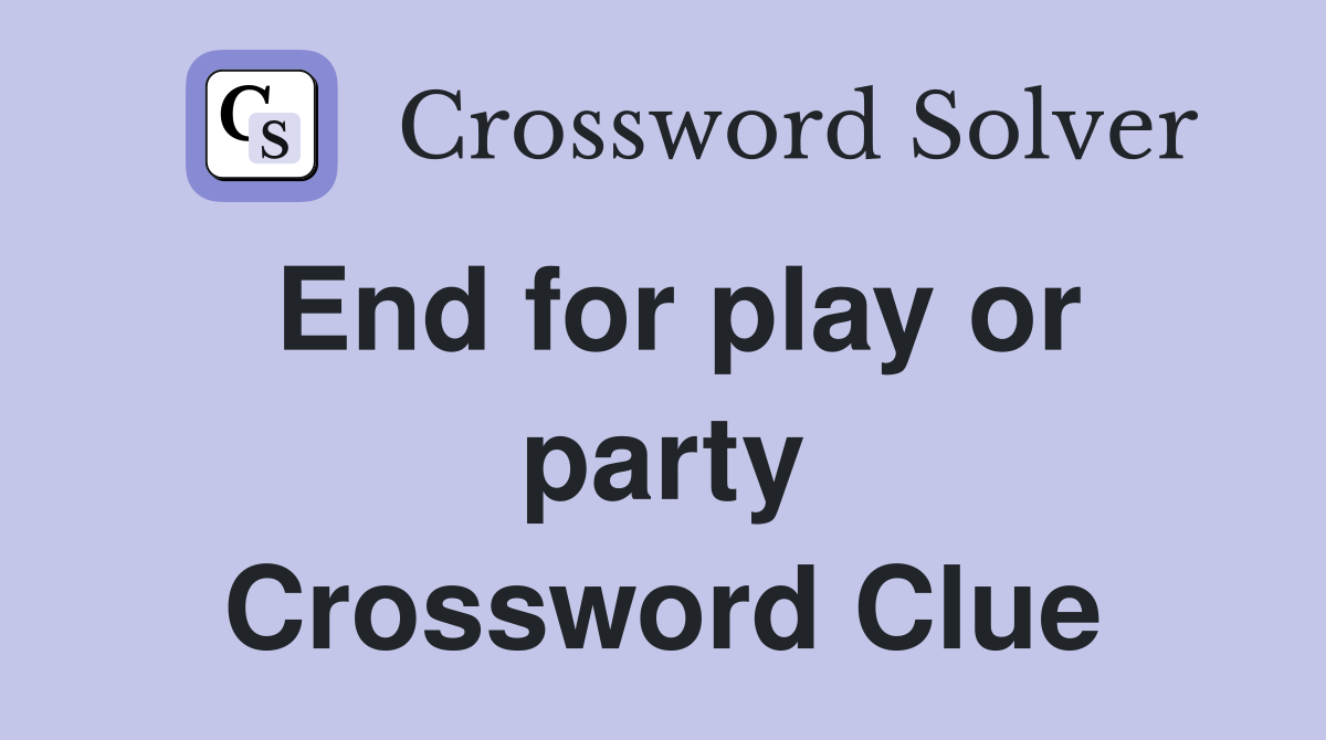 End for play or party Crossword Clue