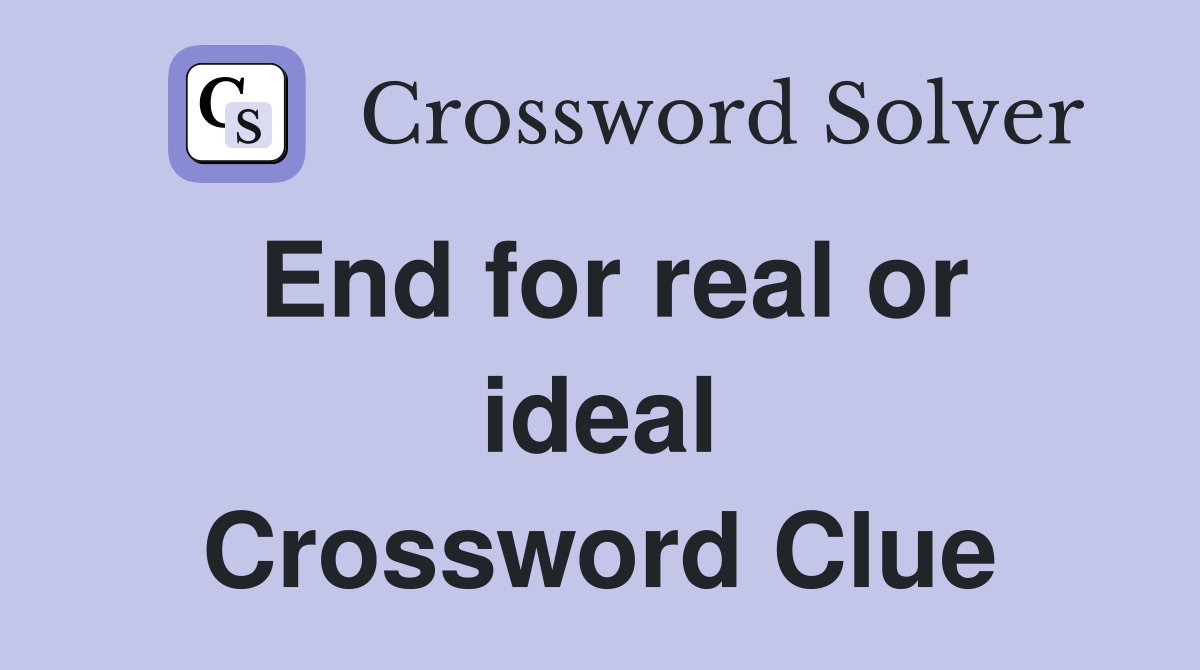 End for real or ideal Crossword Clue
