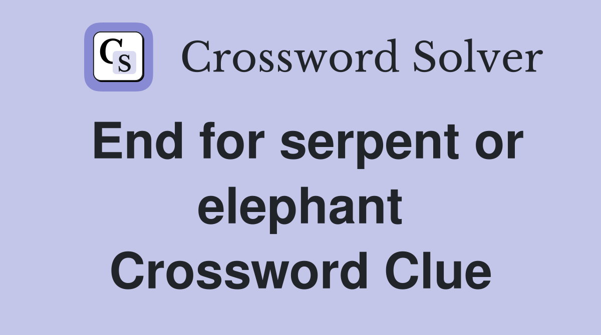 End for serpent or elephant Crossword Clue