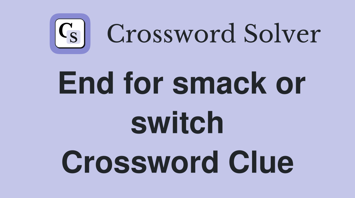 End for smack or switch Crossword Clue