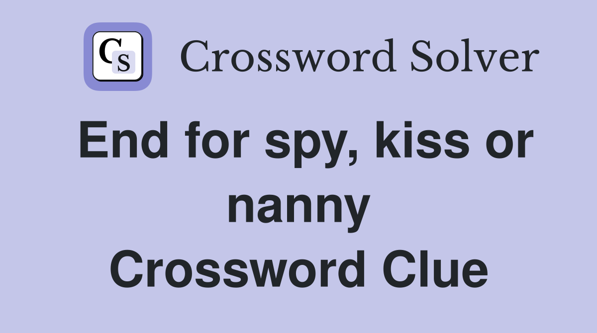End for spy, kiss or nanny Crossword Clue