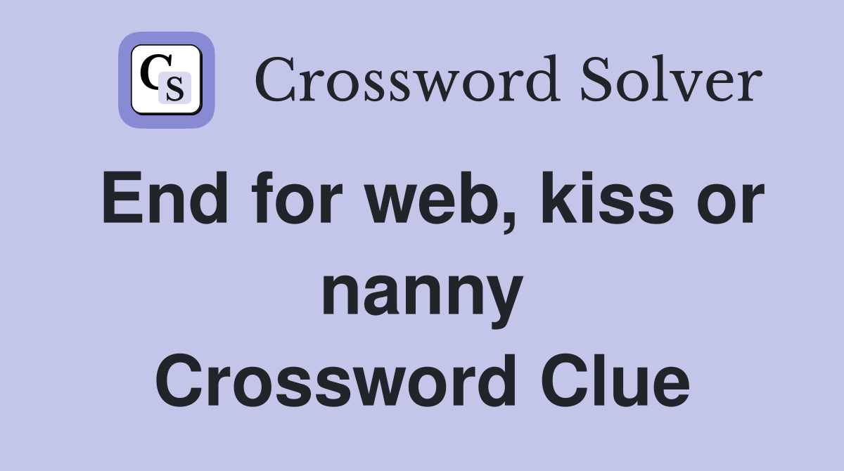 End for web, kiss or nanny Crossword Clue