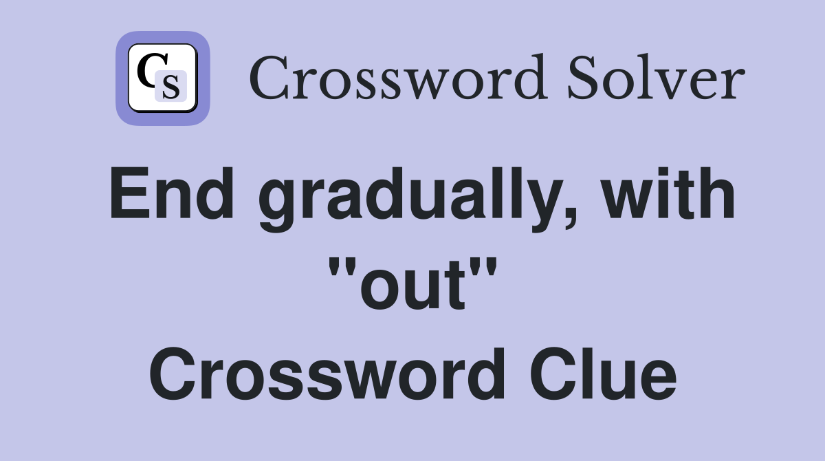 End gradually, with "out" Crossword Clue