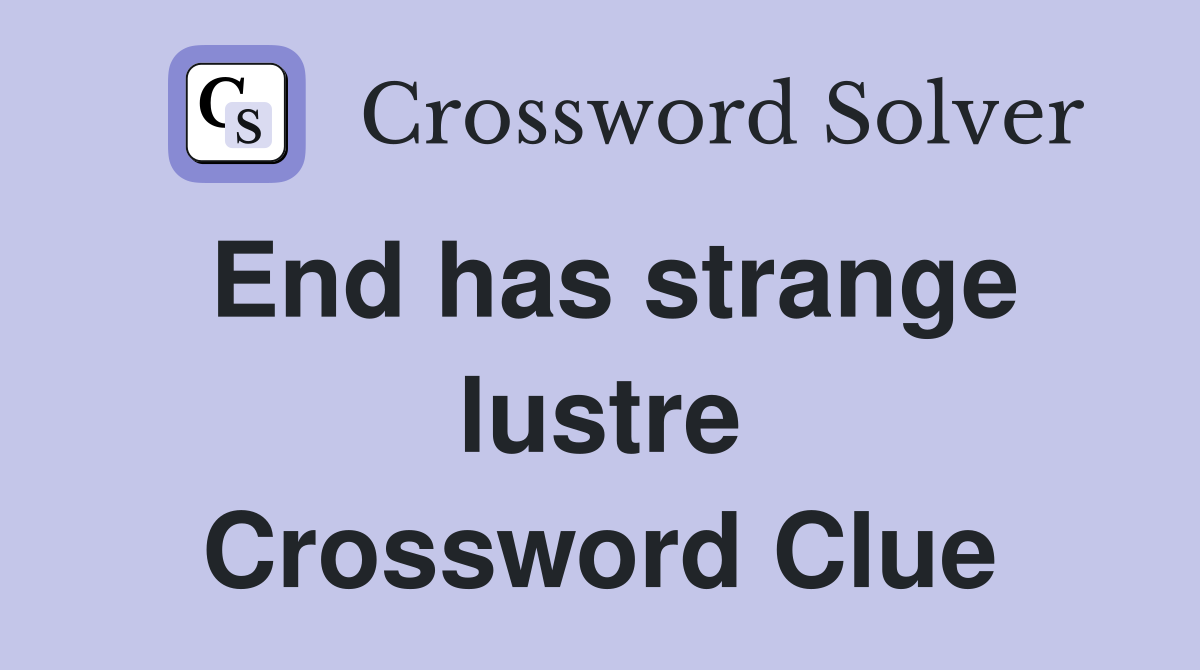 End has strange lustre Crossword Clue