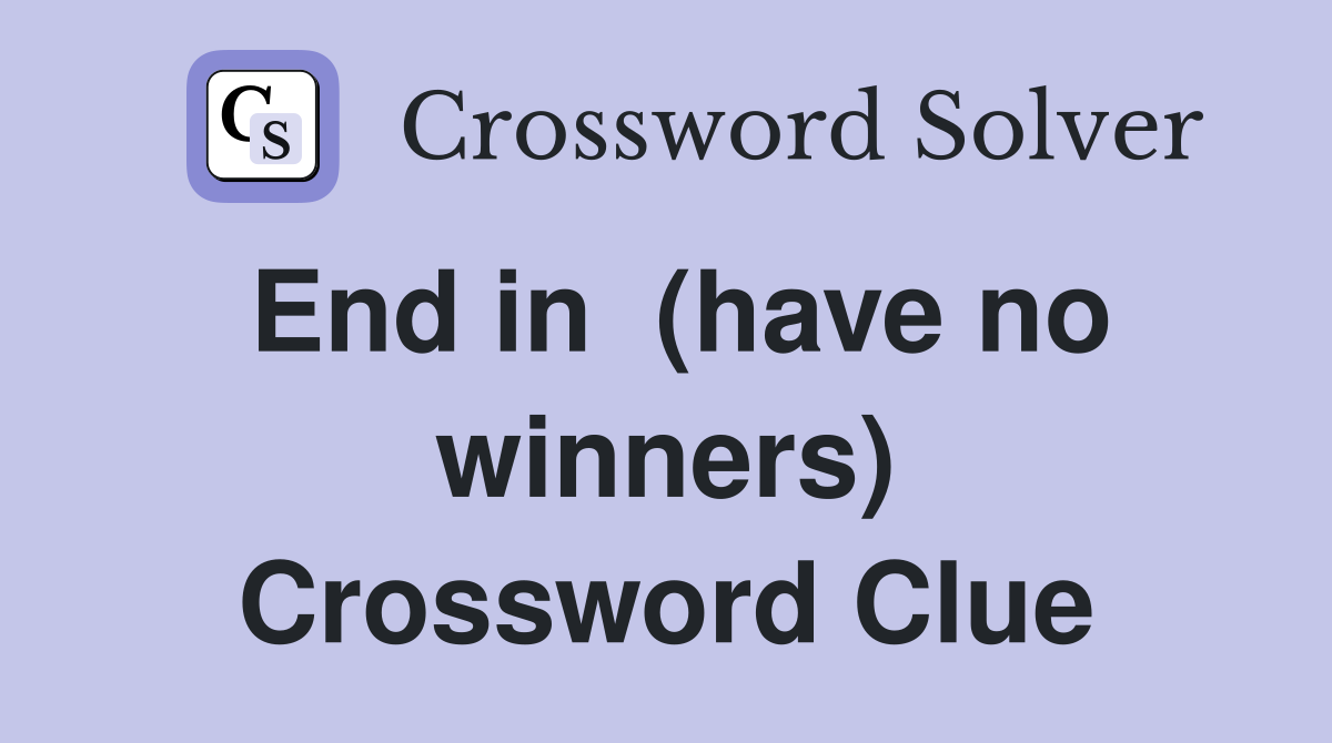 End in  (have no winners) Crossword Clue