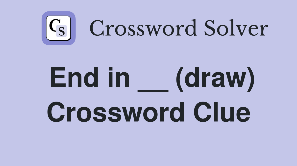 End in __ (draw) Crossword Clue