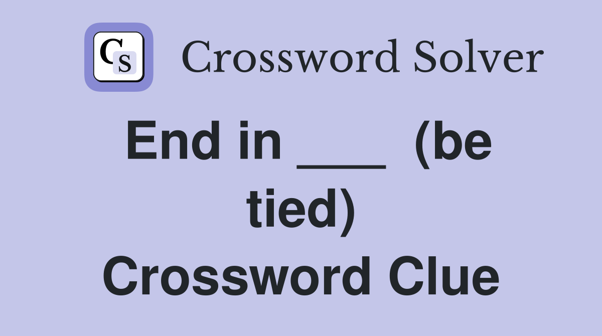 End in ___  (be tied) Crossword Clue